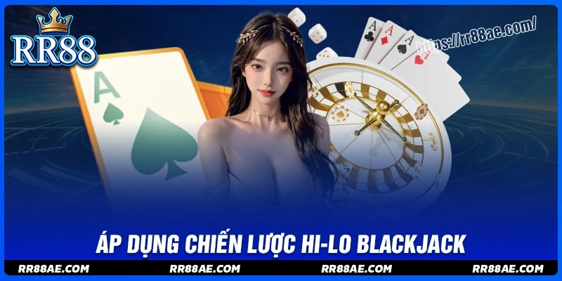 Áp dụng chiến lược Hi-Lo khi chơi Blackjack