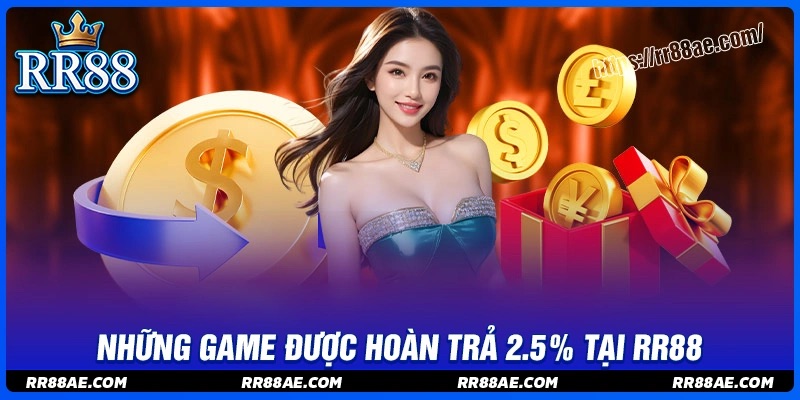 Các trò chơi áp dụng ưu đãi hoàn trả 2.5% tại RR88 Các trò chơi áp dụng ưu đãi hoàn trả 2.5% tại RR88