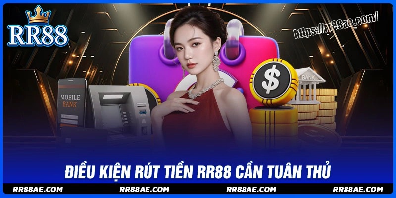 Điều kiện quan trọng cần nhớ khi rút tiền RR88 Điều kiện quan trọng cần nhớ khi rút tiền RR88