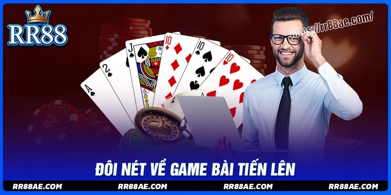 Đôi nét về game bài Tiến Lên Đôi nét về game bài Tiến Lên