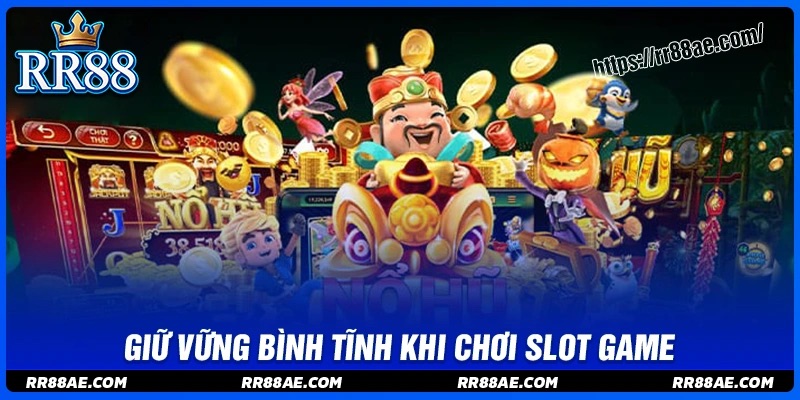 Giữ vững sự bình tĩnh khi chơi slot game