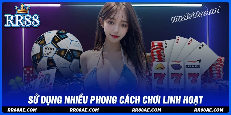 Vận dụng linh hoạt nhiều phong cách chơi Vận dụng linh hoạt nhiều phong cách chơi